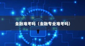 金融难考吗（金融专业难考吗）