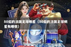 80后的法国足球明星（80后的法国足球明星有哪些）