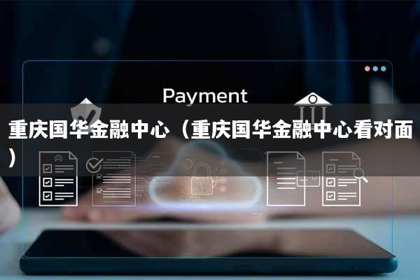 重庆国华金融中心(重庆国华金融中心看对面)